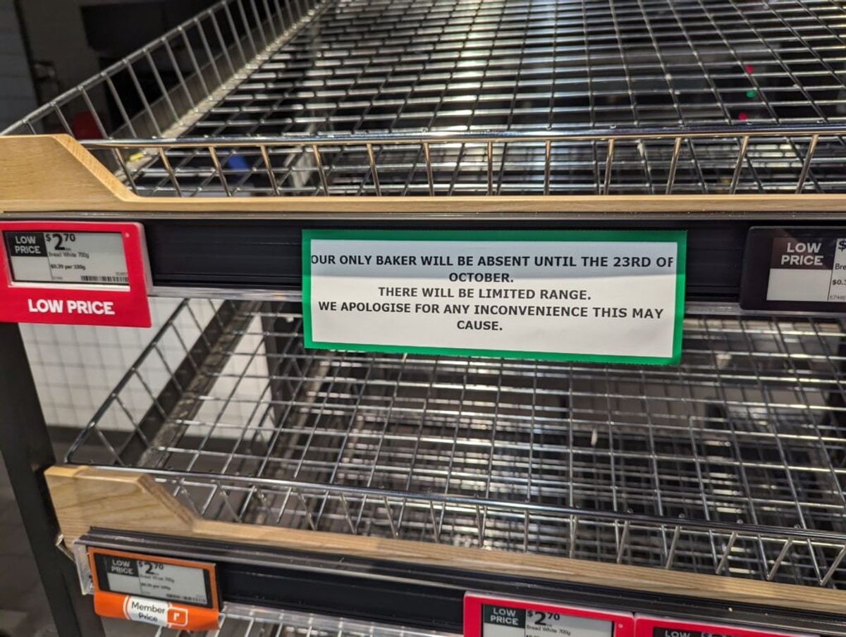 Empty shelves at Woolies: Our only baker will be absent until the 23rd of October. There will be limited range. We apologise for any inconvenience this may cause.